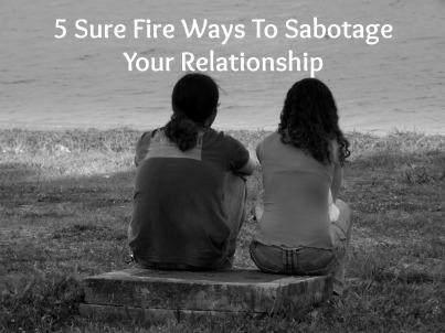 Ways to sabotage your relationshps